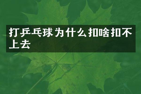 打乒乓球为什么扣啥扣不上去
