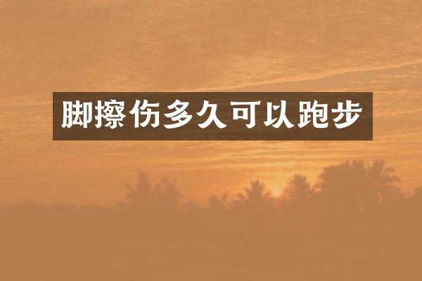 脚擦伤多久可以跑步