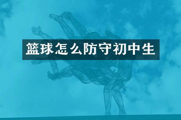 篮球怎么防守初中生