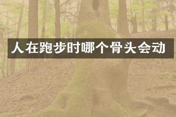 人在跑步时哪个骨头会动