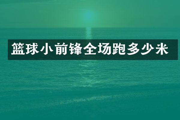 篮球小前锋全场跑多少米