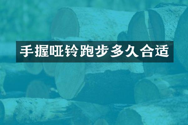 手握哑铃跑步多久合适