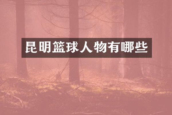 昆明篮球人物有哪些