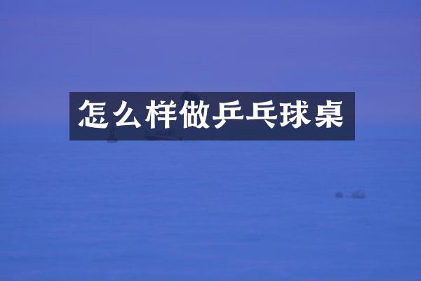 怎么样做乒乓球桌