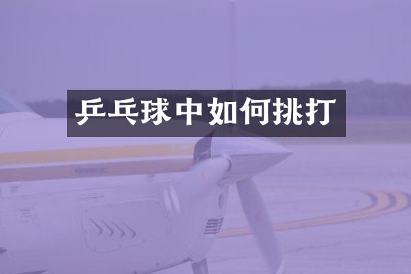 乒乓球中如何挑打