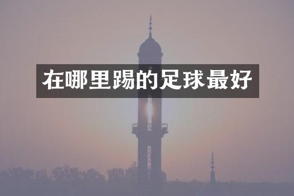 在哪里踢的足球最好