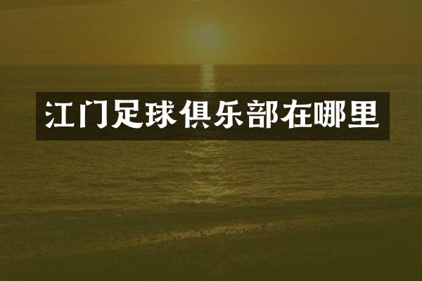 江门足球俱乐部在哪里