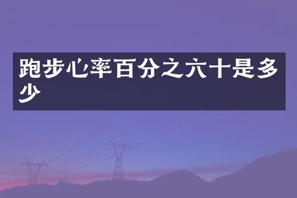 跑步心率百分之六十是多少