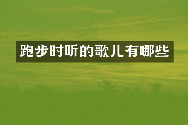 跑步时听的歌儿有哪些