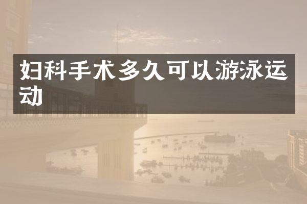 妇科手术多久可以游泳运动