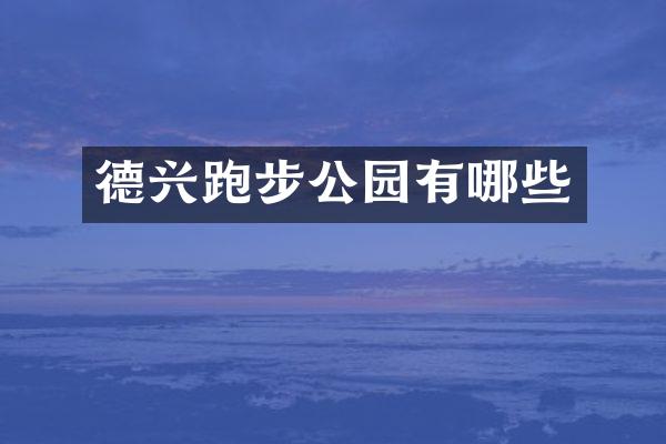 德兴跑步公园有哪些