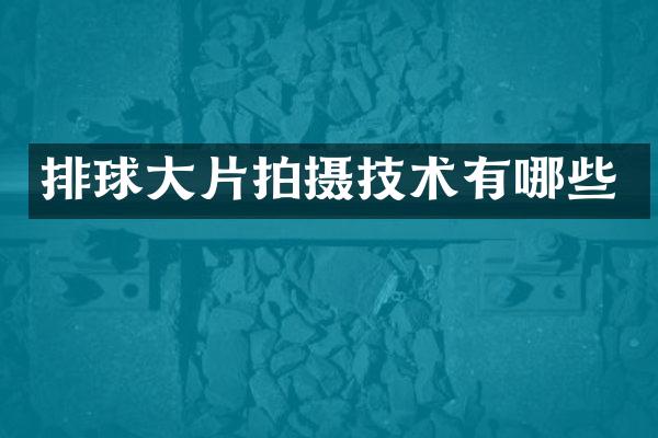排球大片拍摄技术有哪些