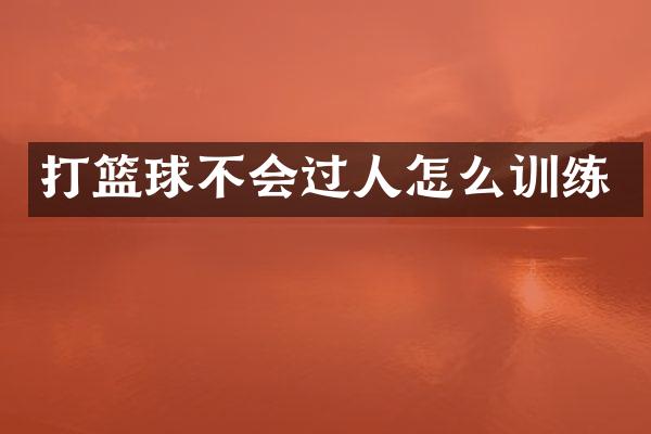 打篮球不会过人怎么训练