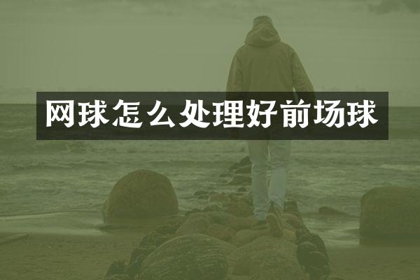 网球怎么处理好前场球