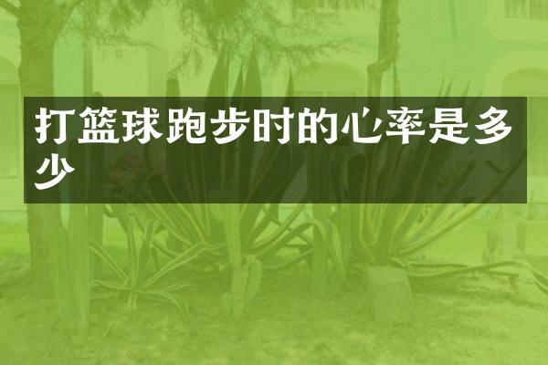 打篮球跑步时的心率是多少