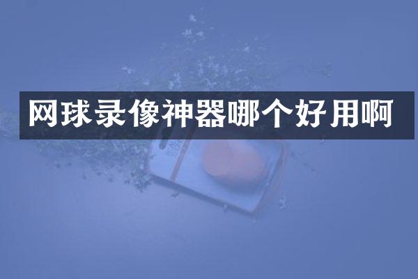 网球录像神器哪个好用啊