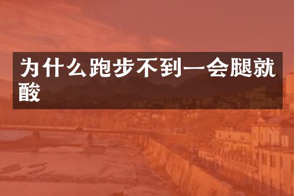 为什么跑步不到一会腿就酸