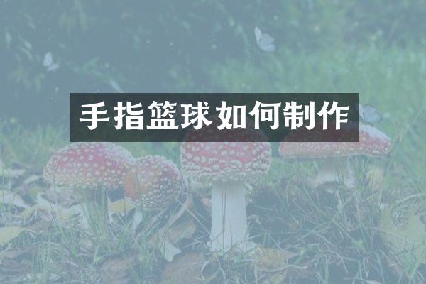 手指篮球如何制作
