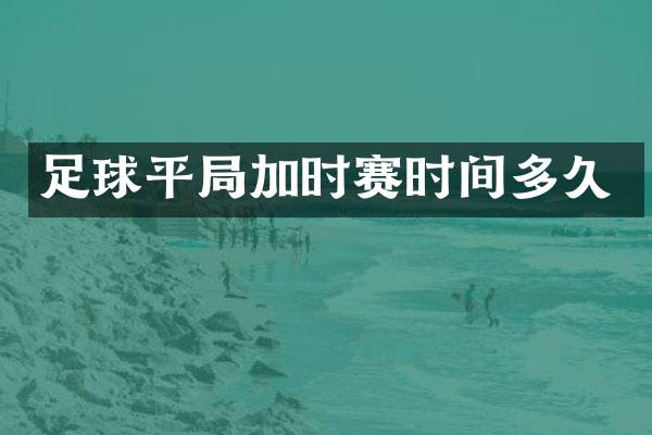 足球平局加时赛时间多久