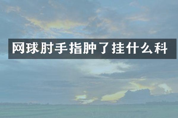网球肘手指肿了挂什么科