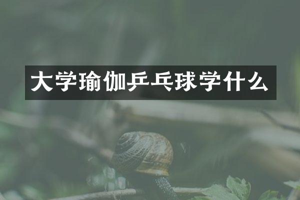 大学瑜伽乒乓球学什么