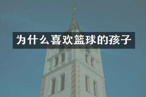 为什么喜欢篮球的孩子