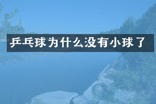 乒乓球为什么没有小球了
