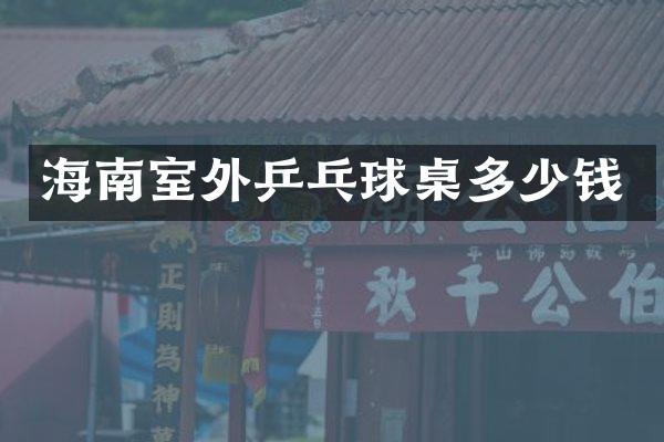 海南室外乒乓球桌多少钱