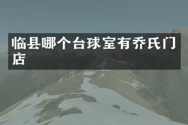 临县哪个台球室有乔氏门店