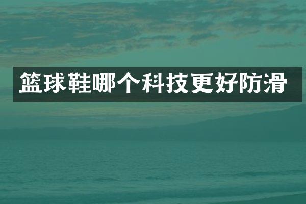 篮球鞋哪个科技更好防滑