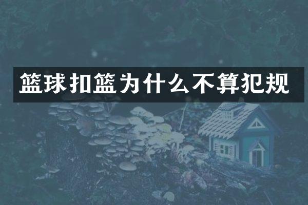 篮球扣篮为什么不算犯规