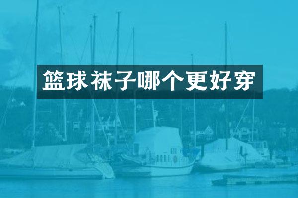 篮球袜子哪个更好穿