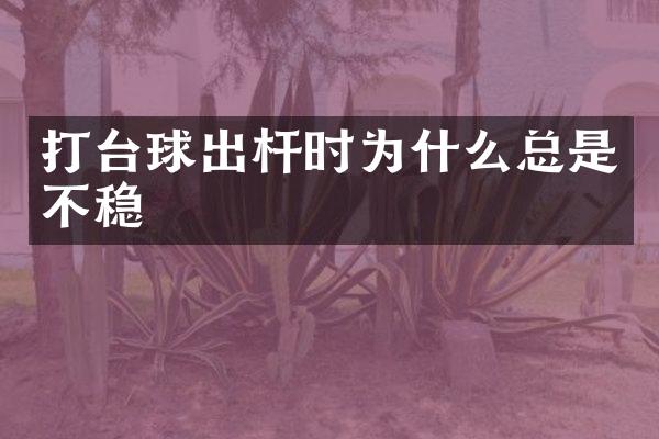 打台球出杆时为什么总是不稳