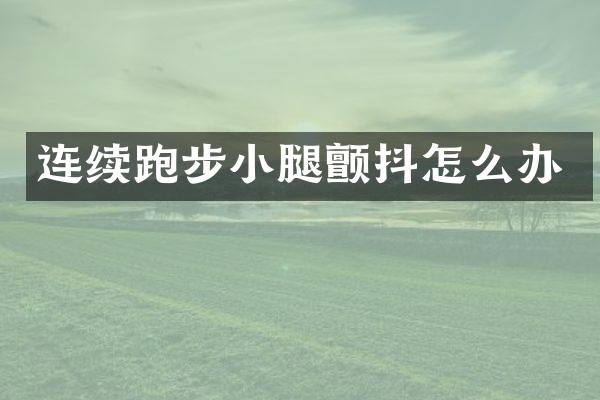 连续跑步小腿颤抖怎么办