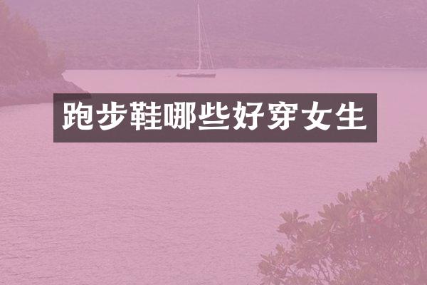 跑步鞋哪些好穿女生