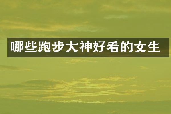 哪些跑步大神好看的女生