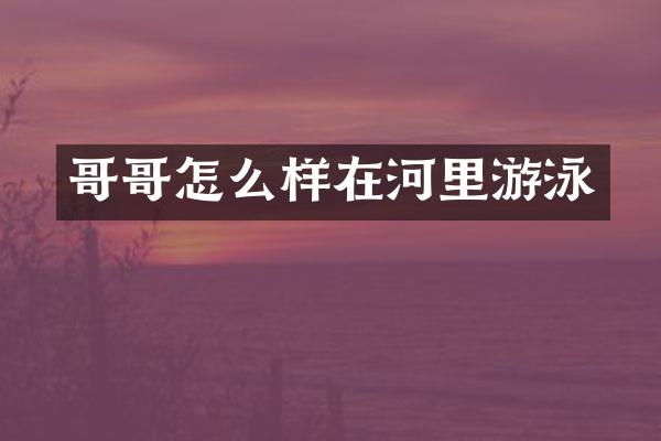 哥哥怎么样在河里游泳