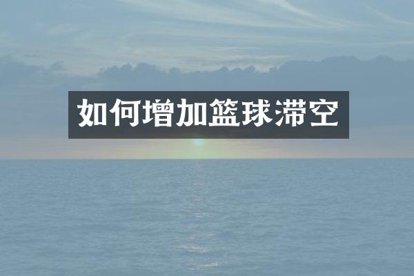 如何增加篮球滞空