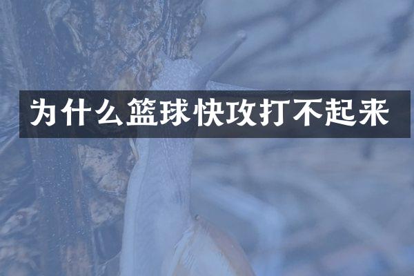 为什么篮球快攻打不起来