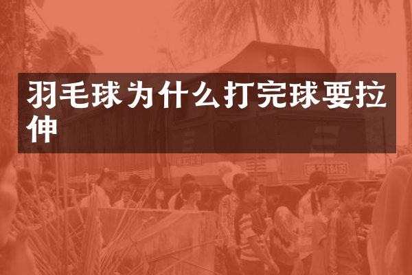 羽毛球为什么打完球要拉伸