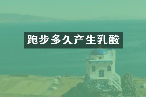 跑步多久产生乳酸