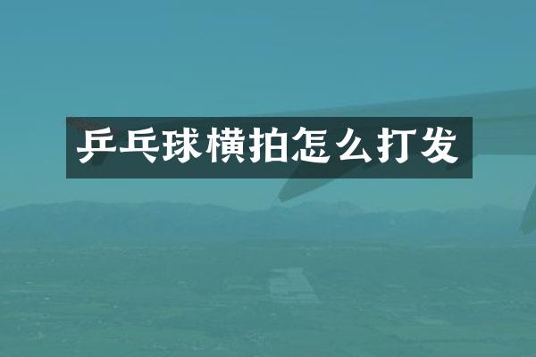 乒乓球横拍怎么打发
