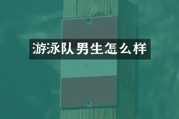游泳队男生怎么样