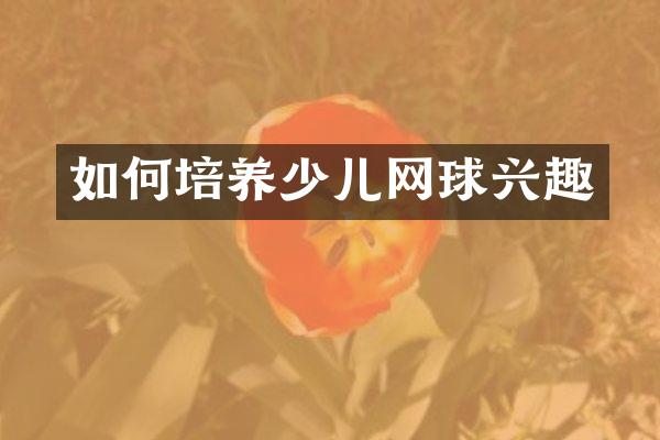 如何培养少儿网球兴趣