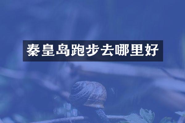 秦皇岛跑步去哪里好