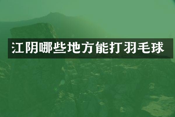 江阴哪些地方能打羽毛球