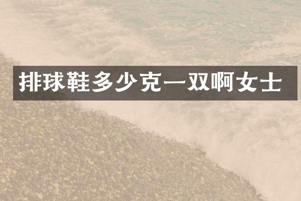 排球鞋多少克一双啊女士
