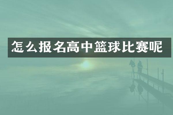 怎么报名高中篮球比赛呢