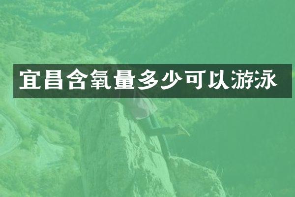 宜昌含氧量多少可以游泳