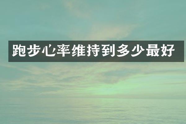 跑步心率维持到多少最好